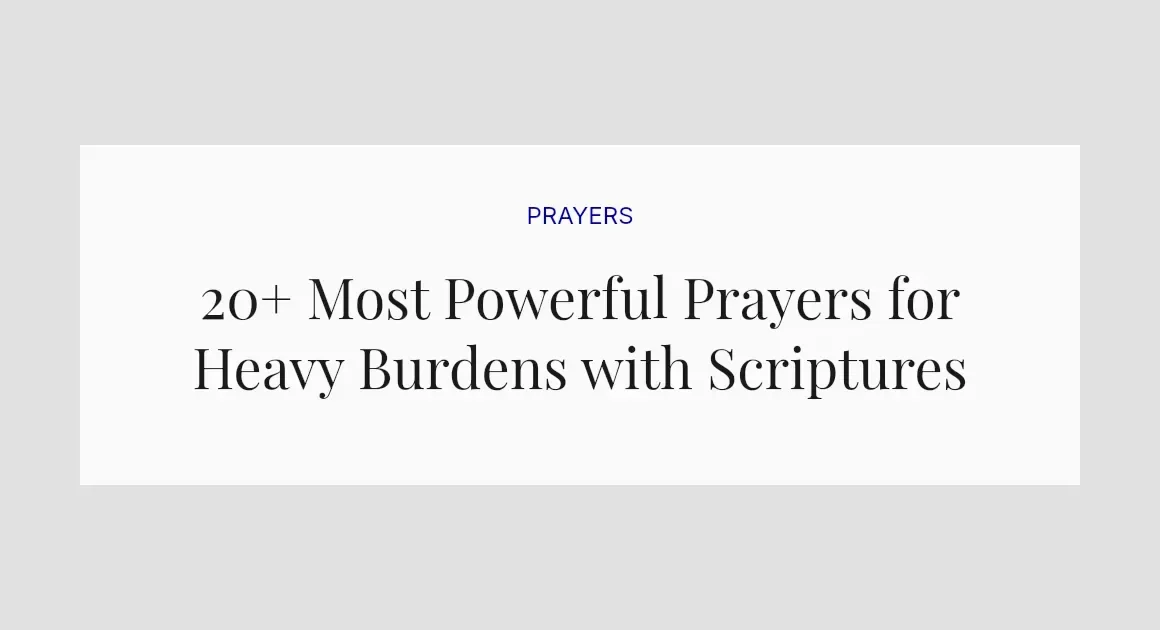 20+ Most Powerful Prayers for Heavy Burdens with Scriptures