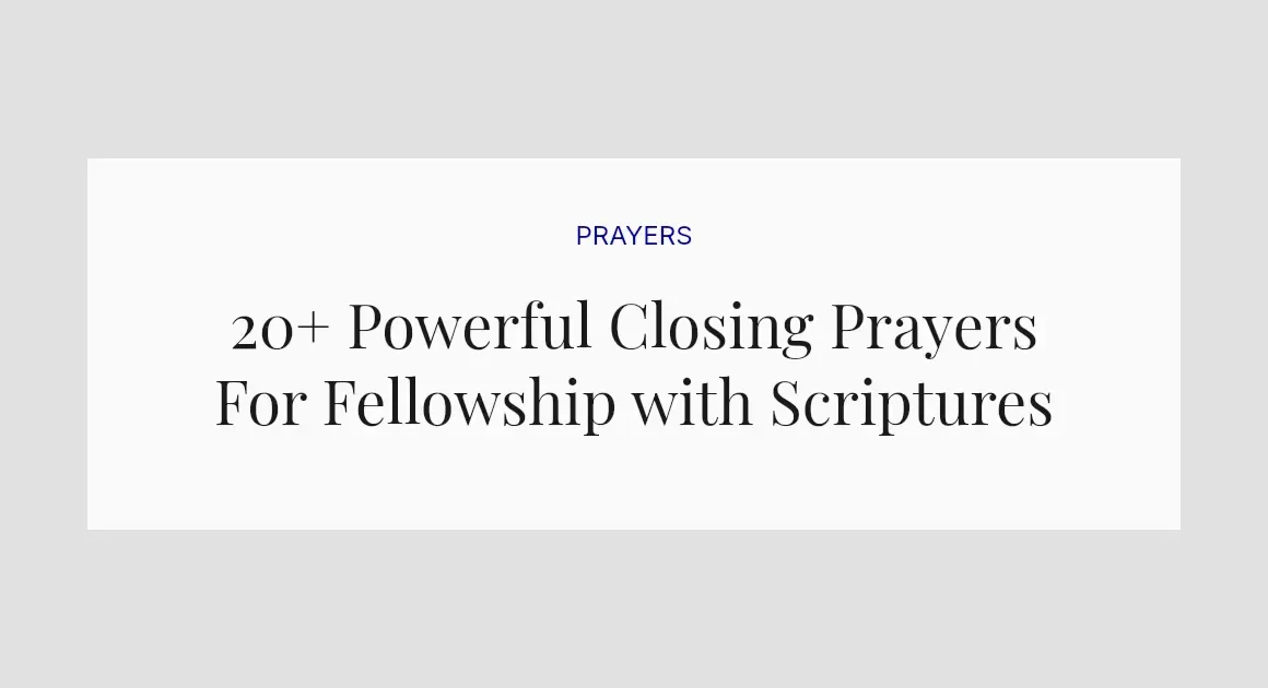 20+ Powerful Closing Prayers For Fellowship with Scriptures