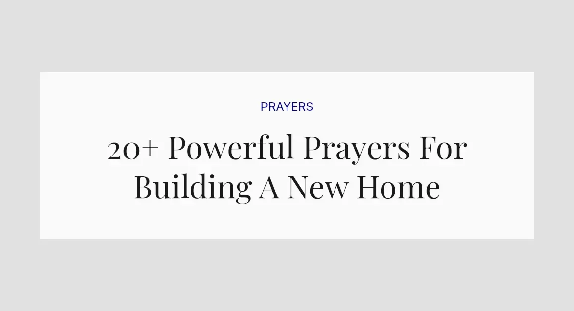 20+ Powerful Prayers For Building A New Home