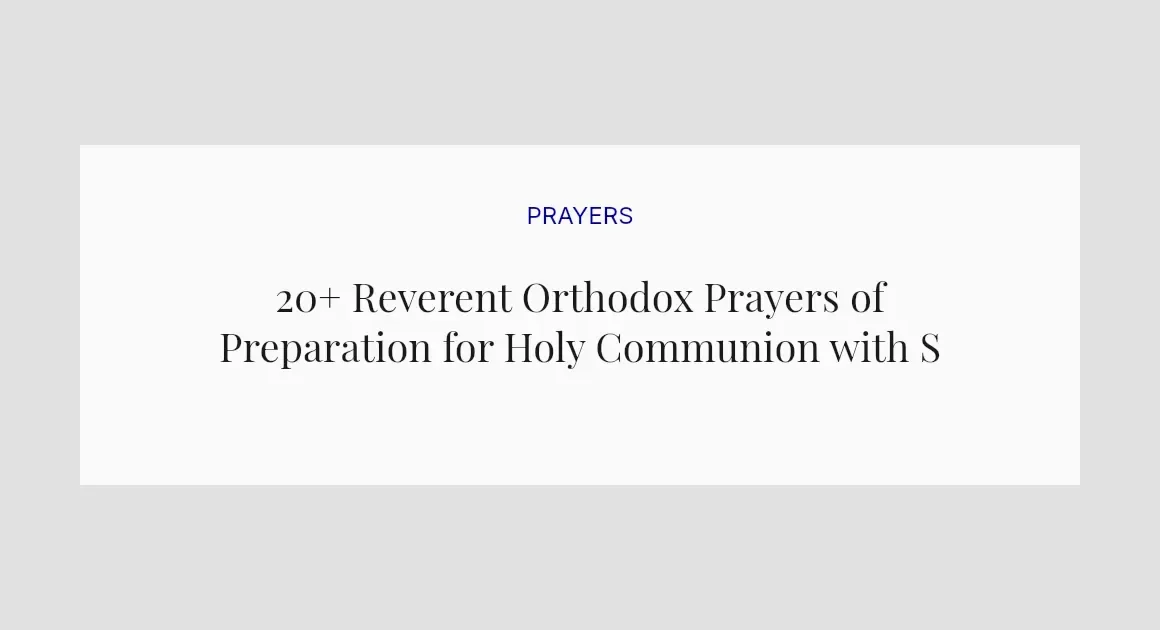 20+ Reverent Orthodox Prayers of Preparation for Holy Communion with Scriptures