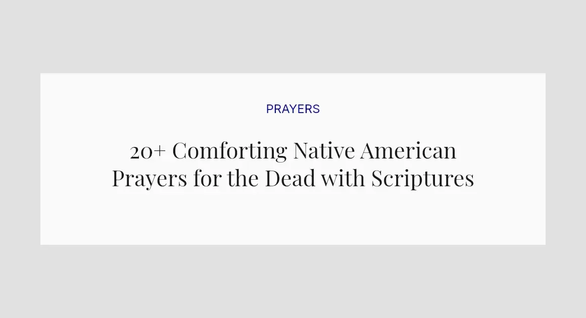 20+ Comforting Native American Prayers for the Dead with Scriptures